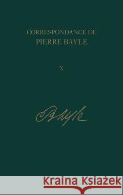 Correspondance De Pierre Bayle: Avril 1696 – Juillet 1697, Lettres 1100–1280 v. 10 Pierre Bayle, Elisabeth Labrousse, Antony Mckenna 9780729410267