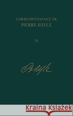 Correspondance de Pierre Bayle: Volume 11 – aout 1697  –  decembre 1698, Lettres 1281–1405 Pierre Bayle, Elisabeth Labrousse, Antony Mckenna 9780729410274
