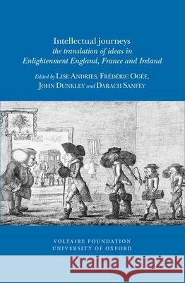 Intellectual Journeys: The Translation of Ideas in Enlightenment England, France and Ireland Lise Andries, Frédéric Ogée, John Dunkley, Darach Sanfey 9780729410786 Liverpool University Press