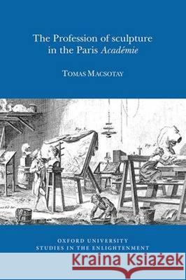 The Profession of Sculpture in the Paris 'Académie' Thomas Macsotay 9780729410793 Liverpool University Press