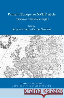 Penser l'Europe Au XVIIIᵉ Siècle: Commerce, Civilisation, Empire Antoine Lilti, Céline Spector 9780729411486 Liverpool University Press