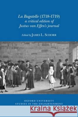 La Bagatelle (1718-1719): A Critical Edition of Justus van Effen's Journal James L. Schorr 9780729411493 Liverpool University Press