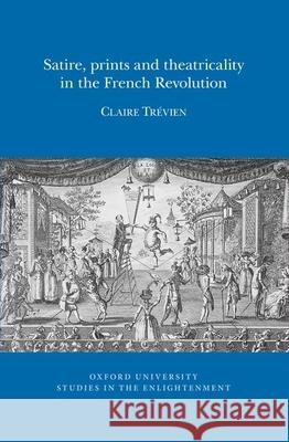 Satire, Prints and Theatricality in the French Revolution Claire Trévien 9780729411875