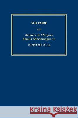 Complete Works of Voltaire 44B – Annales de l`Empire (II): Ch.18–39: Henri IV–Frederic d`Autriche Gerard Laudin, Renwick Renwick, Voltaire Voltaire 9780729412230 