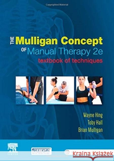 The Mulligan Concept of Manual Therapy: Textbook of Techniques Professor Wayne Hing, PhD, MSc(Hons), AD Toby Hall Brian Mulligan 9780729542821