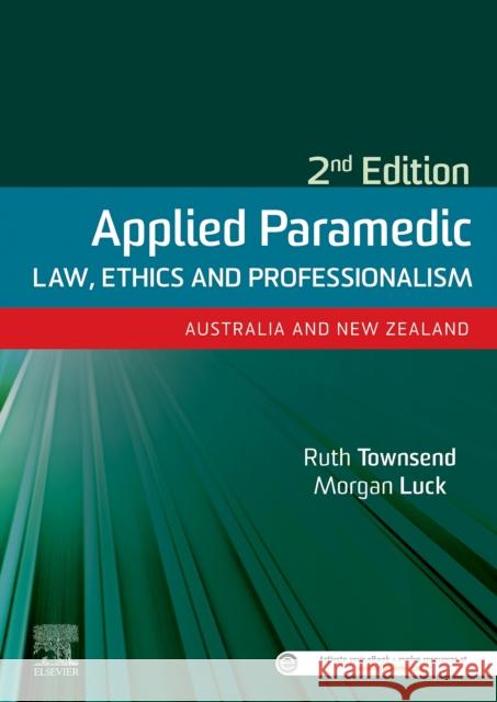 Applied Paramedic Law, Ethics and Professionalism, Second Edition: Australia and New Zealand Ruth Townsend Morgan Luck, BA BComm BA (Hons) MA PGCE   9780729543088 Elsevier Australia