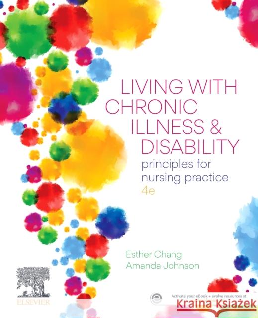 Living with Chronic Illness and Disability, 4e: Principles for Nursing Practice Esther Chang Amanda Johnson 9780729543583 Elsevier