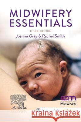 Midwifery Essentials Joanne Gray (Professor of Midwifery, Cen Rachel Smith, MMid(Hons), RM (Midwifery   9780729544009 Elsevier Australia