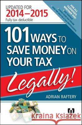 101 Ways to Save Money on Your Tax – Legally! 2014 – 2015 Adrian Raftery 9780730310372 John Wiley & Sons Australia Ltd