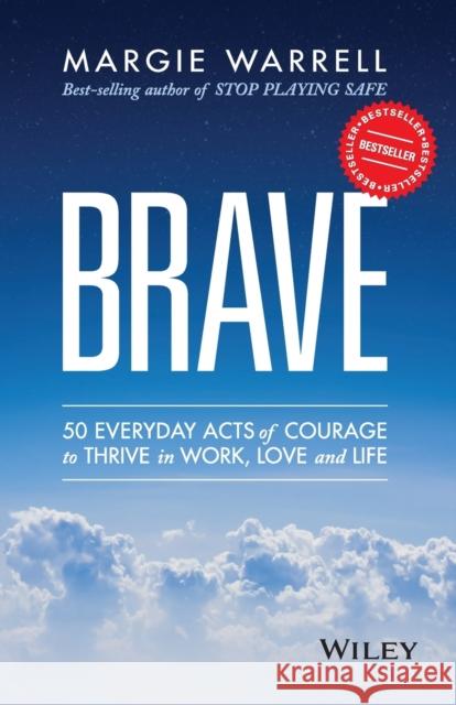 Brave: 50 Everyday Acts of Courage to Thrive in Work, Love and Life Margie Warrell 9780730319184 Wiley