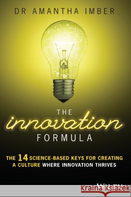 The Innovation Formula: The 14 Science-Based Keys for Creating a Culture Where Innovation Thrives Imber                                    Amantha Imber 9780730326663 Wiley