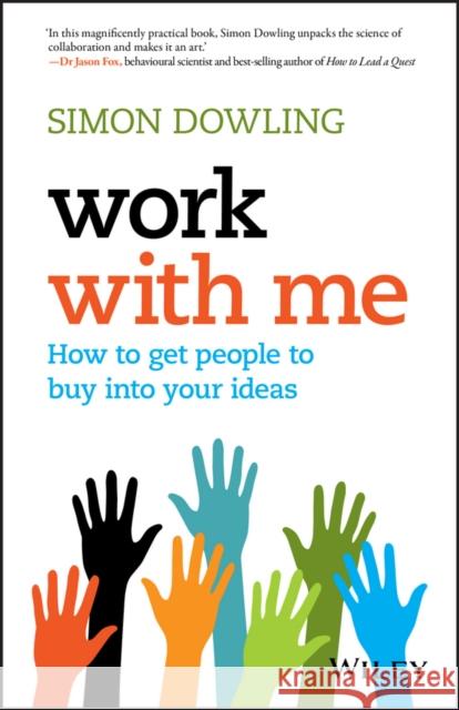 Work with Me: How to Get People to Buy Into Your Ideas Simon Dowling 9780730330059 Wiley