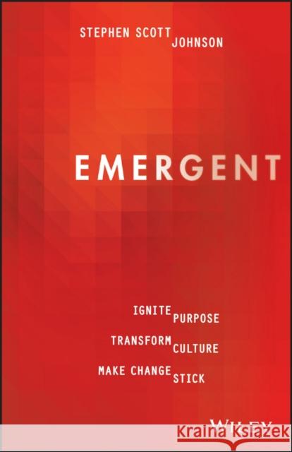 Emergent: Ignite Purpose, Transform Culture, Make Change Stick Johnson, Stephen 9780730336815