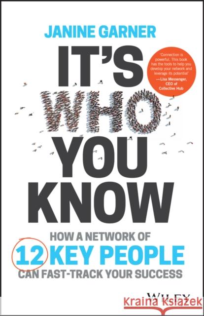 It's Who You Know: How a Network of 12 Key People Can Fast-Track Your Success Garner, Janine 9780730336846 John Wiley & Sons
