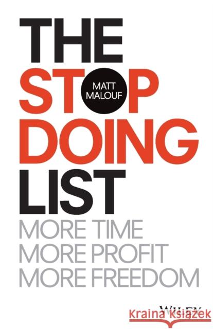 The Stop Doing List: More Time, More Profit, More Freedom Malouf, Matt 9780730337447 John Wiley & Sons