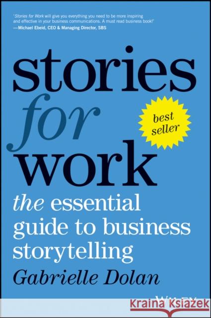 Stories for Work: The Essential Guide to Business Storytelling Gabrielle Dolan 9780730343295 John Wiley & Sons Australia Ltd