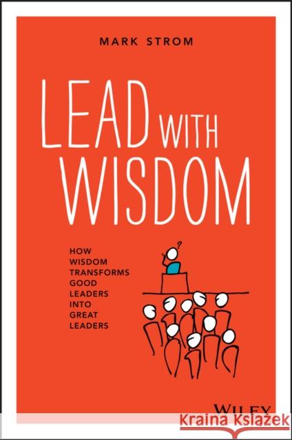 Lead with Wisdom: How Wisdom Transforms Good Leaders Into Great Leaders Strom, Mark 9780730344889