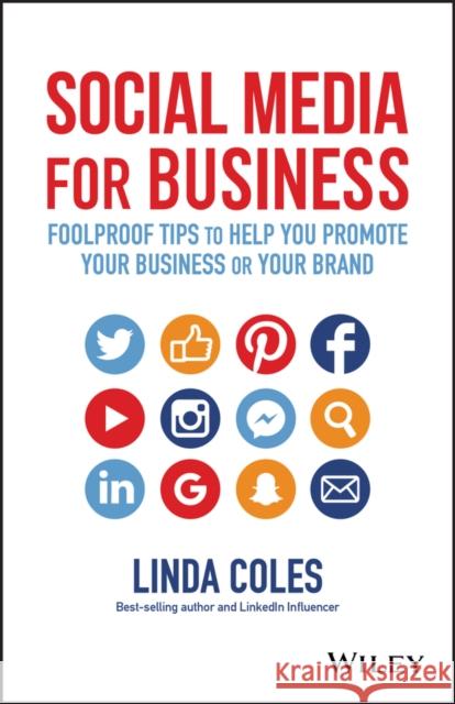 Social Media for Business: Foolproof Tips to Help You Promote Your Business or Your Brand Linda Coles 9780730345770 John Wiley & Sons Australia Ltd