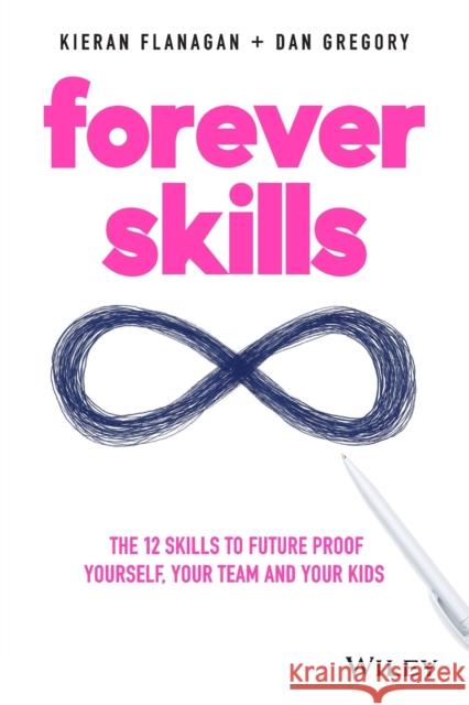 Forever Skills: The 12 Skills to Futureproof Yourself, Your Team and Your Kids Flanagan, Kieran 9780730359173