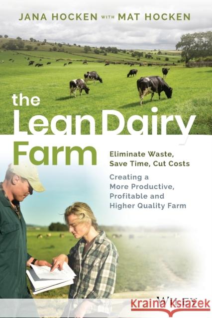 The Lean Dairy Farm: Eliminate Waste, Save Time, Cut Costs - Creating a More Productive, Profitable and Higher Quality Farm Jana Hocken 9780730368410 John Wiley & Sons Australia Ltd