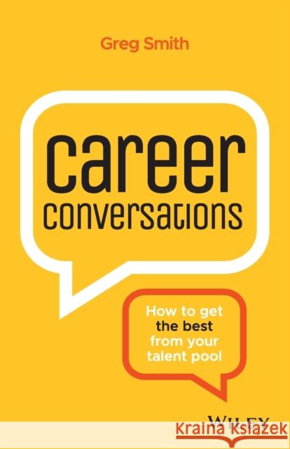 Career Conversations: How to Get the Best from Your Talent Pool Greg Smith 9780730371991