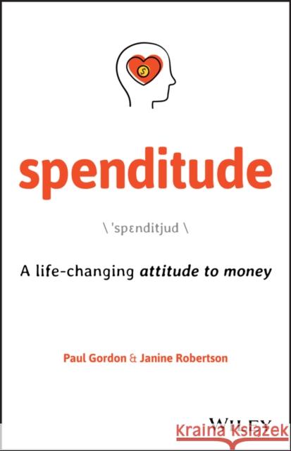 Spenditude: A Life-Changing Attitude to Money Gordon, Paul 9780730372035 Wiley