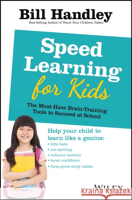 Speed Learning for Kids: The Must-Have Braintraining Tools to Help Your Child Reach Their Full Potential Handley, Bill 9780730377191