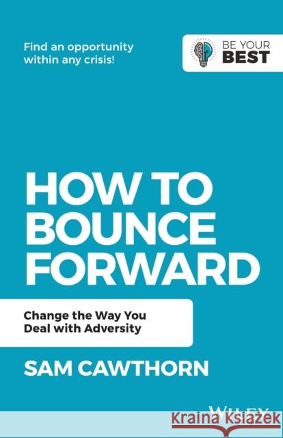 How to Bounce Forward: Change the Way You Deal with Adversity Cawthorn, Sam 9780730382041 Wiley