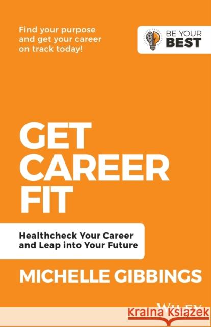 Get Career Fit: Healthcheck Your Career and Leap Into Your Future Gibbings, Michelle 9780730382072 Wiley