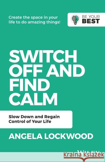 Switch Off and Find Calm: Slow Down and Regain Control of Your Life Lockwood, A. 9780730382164