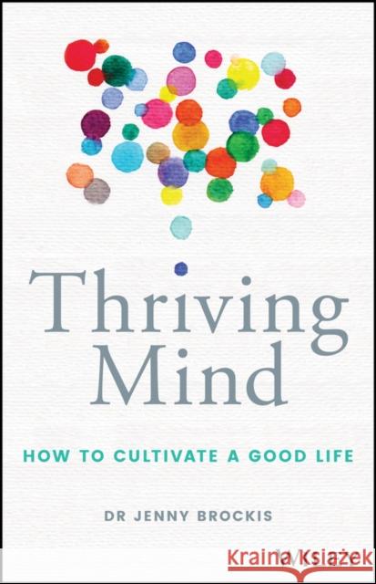 Thriving Mind: How to Cultivate a Good Life Brockis, Jenny 9780730383659 Wiley