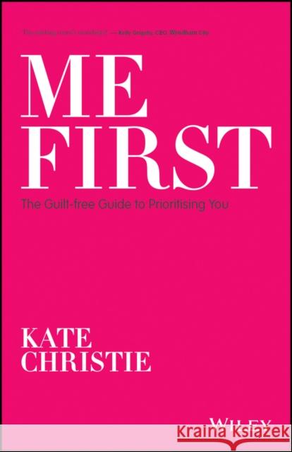 Me First: The Guilt-Free Guide to Prioritising You Christie, Kate 9780730384007 Wiley