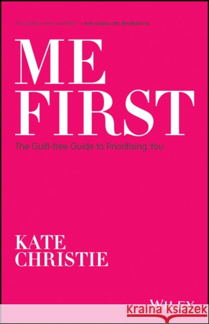 Me First: The Guilt-Free Guide to Prioritising You Christie, Kate 9780730384007