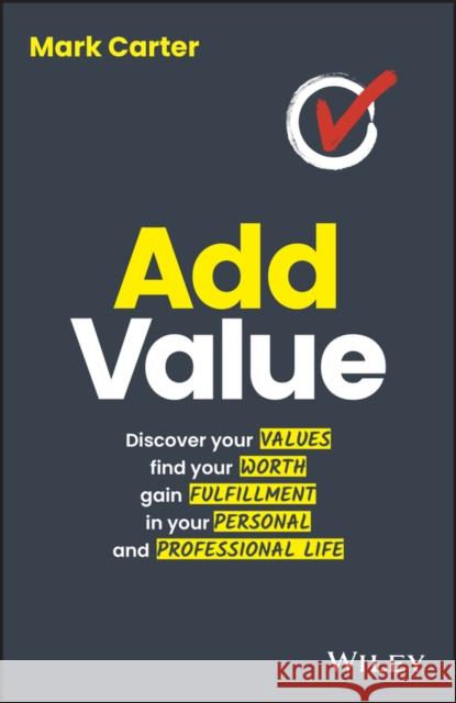 Add Value: Discover Your Values, Find Your Worth, Gain Fulfillment in Your Personal and Professional Life Carter, Mark 9780730384021 Wiley