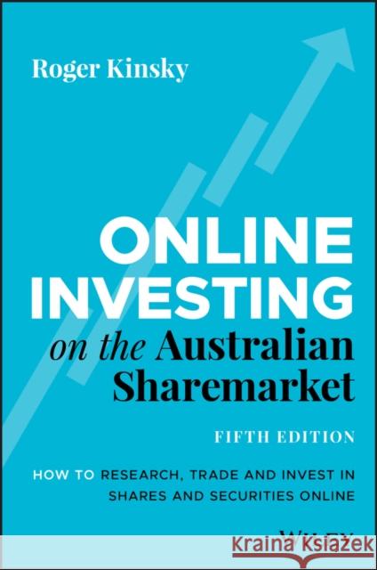 Online Investing on the Australian Sharemarket: How to Research, Trade and Invest in Shares and Securities Online Kinsky, Roger 9780730385080 Wiley