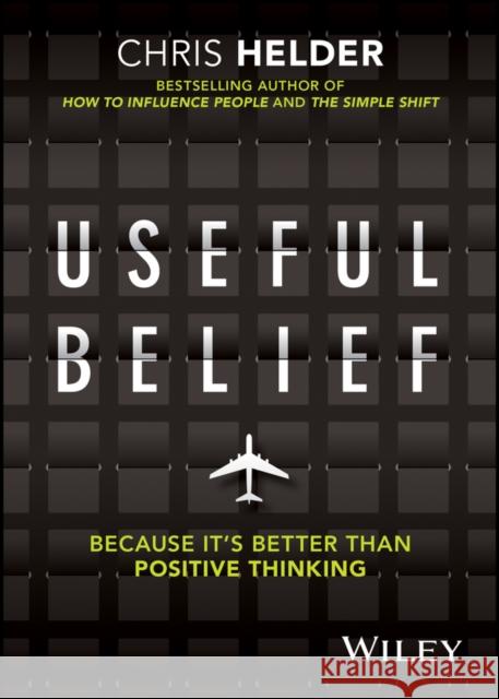 Useful Belief: Because It's Better Than Positive Thinking Chris Helder 9780730385394 Wiley