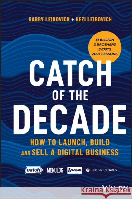 Catch of the Decade: How to Launch, Build and Sell a Digital Business Gabby Leibovich Hezi Leibovich 9780730388494 Wiley