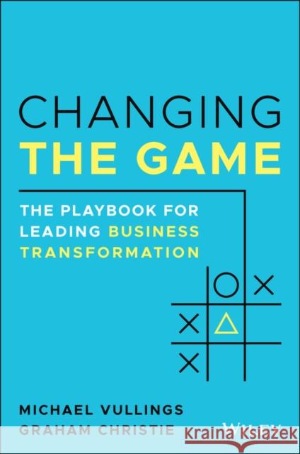 Changing the Game: The Playbook for Leading Business Transformation Christie, Graham 9780730389132 Wiley