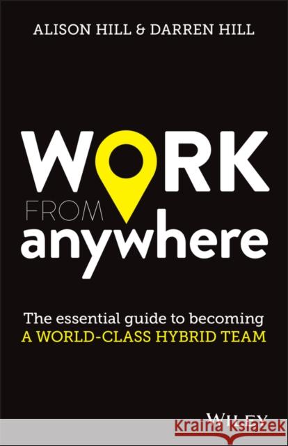 Work from Anywhere: The Essential Guide to Becoming a World-Class Hybrid Team Hill, Alison 9780730390879 Wiley