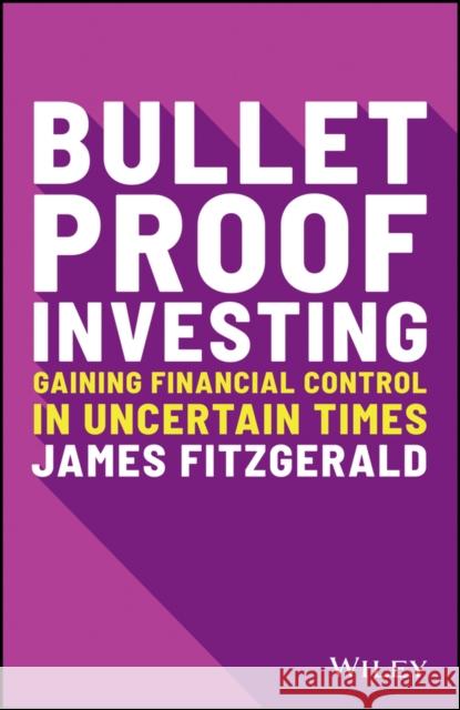 Bulletproof Investing: Gaining Financial Control in Uncertain Times Fitzgerald, James 9780730394556 John Wiley & Sons Inc