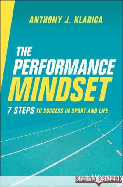 The Performance Mindset: 7 Steps to Success in Sport and Life Klarica, Anthony J. 9780730394686 John Wiley & Sons Australia Ltd