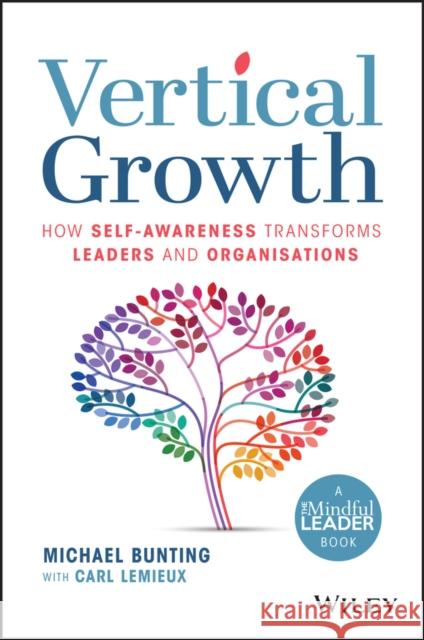 Vertical Growth: How Self-Awareness Transforms Leaders and Organisations Bunting, Michael 9780730395515 John Wiley & Sons Inc