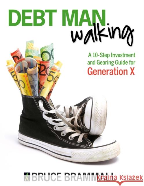 Debt Man Walking: A 10-Step Investment and Gearing Guide for Generation X Brammall, Bruce 9780731408351 Wrightbooks