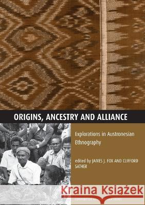 Origins, Ancestry and Alliance: Explorations in Austronesian Ethnography James J. Fox Clifford Sather 9780731524327 Anu Press