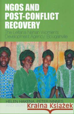 Ngos and Post-Conflict Recovery: The Leitana Nehan Women's Development Agency, Bougainville Helen Hakena Peter Ninnes Bert Jenkins 9780731537457 Asia Pacific Press