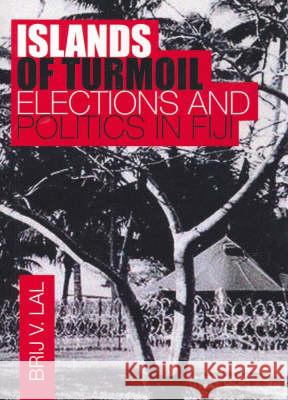 Islands of Turmoil: Elections and Politics in Fiji Brij V. Lal 9780731537518 Anu Press