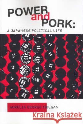 Power and Pork: A Japanese Political Life Aurelia George Mulgan 9780731537570