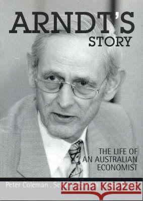 Arndt's Story: The Life of an Australian Economist Peter Coleman Selwyn Cornish Peter Drake 9780731538102 Asia Pacific Press