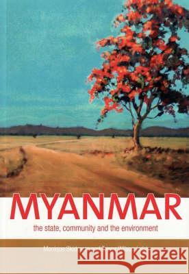 Myanmar: The State, Community and the Environment Monique Skidmore 9780731538119 Asia Pacific Press