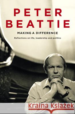 Making a Difference Life Leadership and Peter Beattie Angelo Loukakis 9780732273996